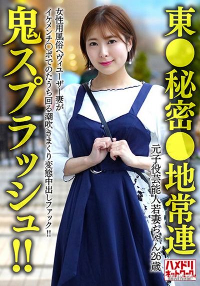 HMDNV-656 【東●秘密●地常連】元子役芸能人若妻ちゃん (26) 女性用風俗ヘヴィユーザー妻がイケメンチ○ポでのたうち回る潮吹きまくり変態中出しファック!!【鬼スプラッシュ!!】